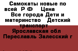 Самокаты новые по всей  Р.Ф. › Цена ­ 300 - Все города Дети и материнство » Детский транспорт   . Ярославская обл.,Переславль-Залесский г.